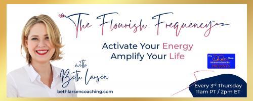 The Flourish Frequency with Beth Larsen: Activate Your Energy ~ Amplify Your Life