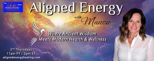 Aligned Energy with Manon: Where Ancient Wisdom Meets Modern Health and Wellness: Awakening & Awareness
