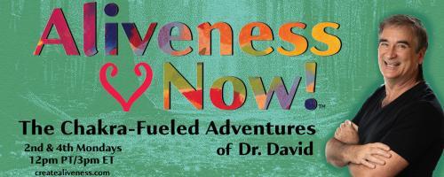 Aliveness Now!™  The Chakra-Fueled Adventures of Dr. David: The Missing Pieces ~ Your Inner Stories