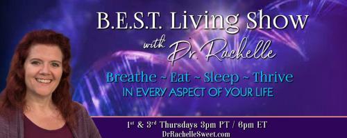 B.E.S.T. Living Show with Dr. Rachelle: Breathe ~ Eat ~ Sleep ~ Thrive in Every Aspect of Your Life: The Best of B.E.S.T. Living Wellness.
