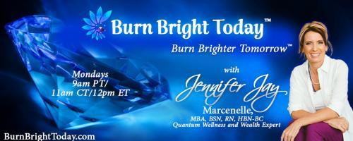 Burn Bright Today with Jennifer Jay: Burn Bright in Your Relationships Bust the Holiday Blues!