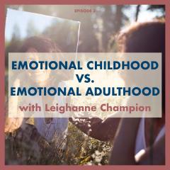Emotional Childhood vs Emotional Adulthood with Leighanne Champion