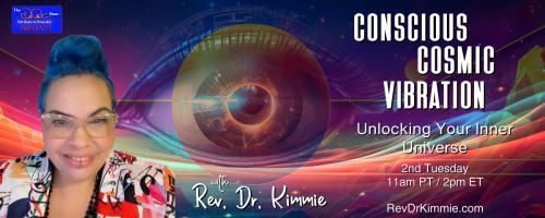 Conscious Cosmic Vibration with Rev. Dr. Kimmie: Unlocking Your Inner Universe: Exploring The Cosmic Conscious Vibration