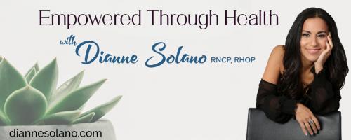 Empowered Through Health with Dianne Solano: How to Boost Your Energy and Mood When You Are Suffering with Hypothyroidism/Hashimoto's Disease!