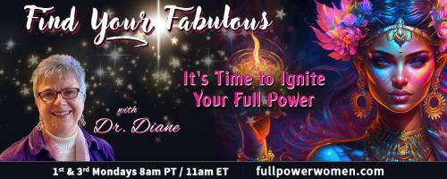 Find Your Fabulous with Dr. Diane: It's Time to Ignite Your Full Power: From Death to Resurrection: The Story of Life.