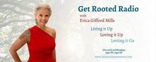 Get Rooted Radio with Erica Gifford Mills: Living it Up ~ Loving it Up ~ Letting it Go!: Becoming Fierce