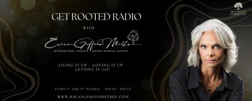 Get Rooted Radio with Erica Gifford Mills: Living it Up ~ Loving it Up ~ Letting it Go!: Life? Think Again!