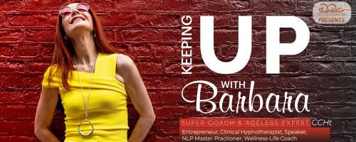 Keeping Up with Barbara - See it, Feel it, Taste it, and Live it!  : Aging is an Attitude, and Not a Disease!