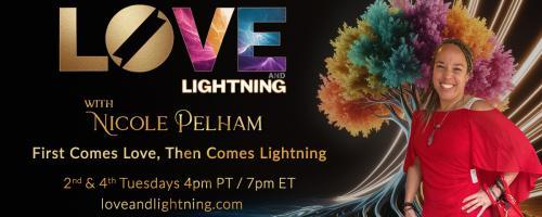 Love and Lightning with Nicole Pelham: First Comes Love, Then Comes Lightning: Love and Light Isn't Enough! Of course not this time calls for Love Lead Action