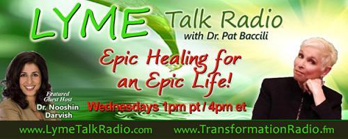 Lyme Talk Radio with Dr. Pat Baccili : The Greatest Defense Against Lyme Disease is YOU with Naturopath Dr. Nooshin Darvish 