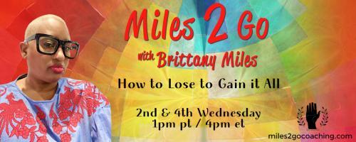 Miles 2 Go with Brittany Miles: How to Lose to Gain It All: The Life You Save May Be Your Own