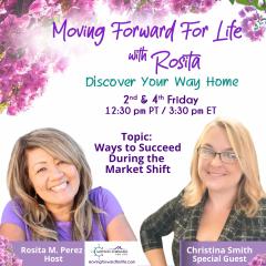 Moving Forward For Life with Rosita: Discover Your Way Home: Ways to Succeed During The Market Shift 