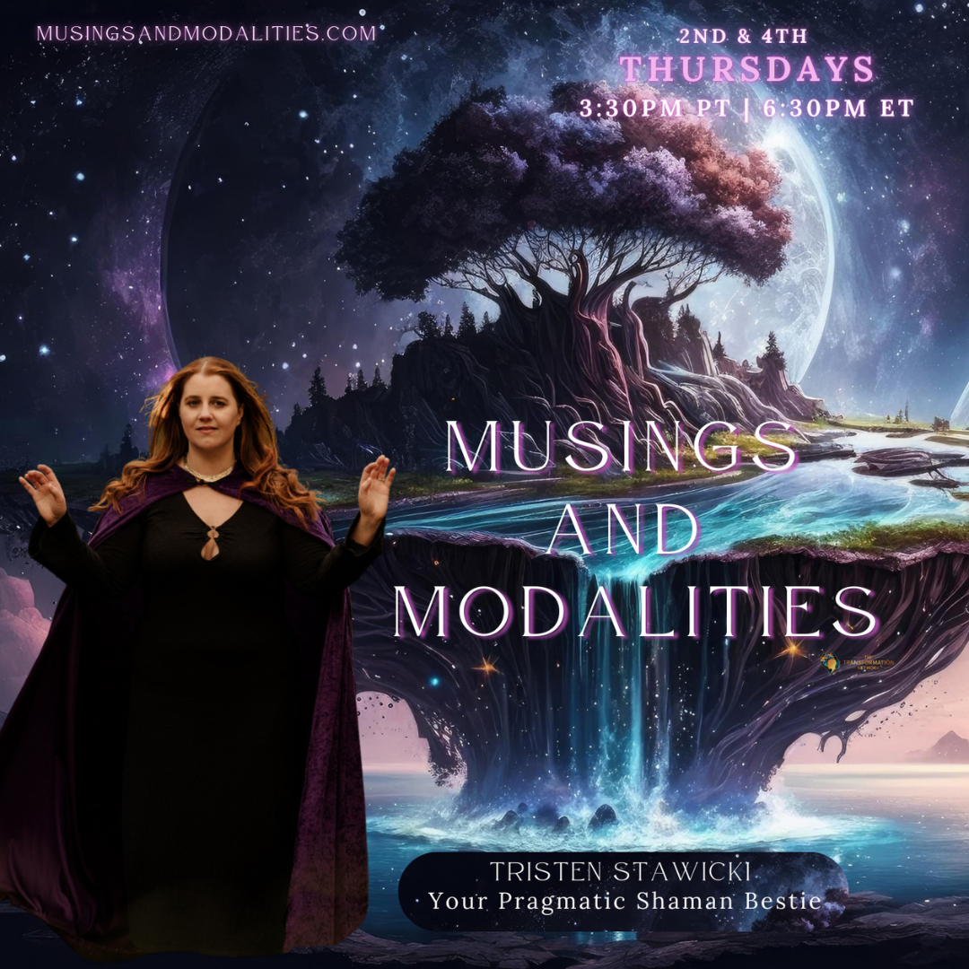 Musings & Modalities with Tristen Stawicki: Your Pragmatic Shaman Bestie