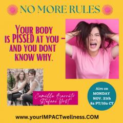 NO MORE RULES with Stefani Yost & Camille Barreto: The Impact of  Being You No Matter What: Your body is pissed at you and you don't know why!