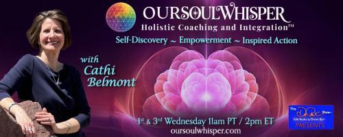 OurSoulWhisper Holistic Coaching and Integration™ with Cathi Belmont: Self-Discovery ~ Empowerment ~ Inspired Action: When Your Soul Nudges You