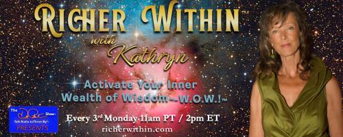 Richer Within™ with Kathryn: Activate Your Inner Wealth of Wisdom™ - W.O.W.!™: Befriend Your Cosmic WOW Body Now! Awaken to Your Stardust Ancestry and Embodied Wisdom.