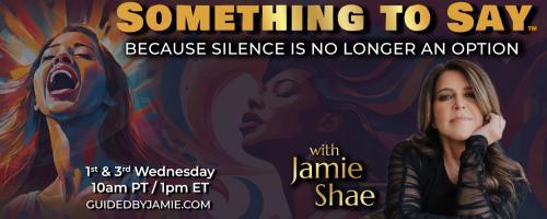 Something To Say™ with Jamie Shae: Because Silence is No Longer an Option: Why We Run From What Can Set Us Free