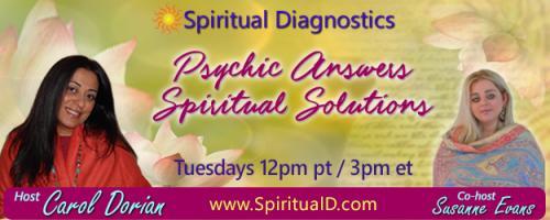 Spiritual Diagnostics Radio - Psychic Answers & Spiritual Solutions with Carol Dorian & Co-host Susanne Evans: Encore: THE POWER OF YOUR PAST