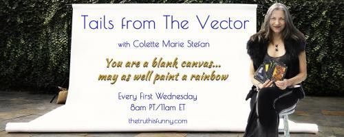 Tails From the Vector with Colette Marie Stefan: The "Queen of Shift" and her Dragons are inviting you to come play and be inspired! Call-in 1.800.930.2819!