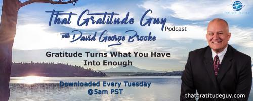 That Gratitude Guy Podcast with David George Brooke: Gratitude Turns What You Have Into Enough: How Gratitude Can Shape Your Life with Special Guest Scott Wetzel 