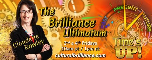 The Brilliance Ultimatum with Claudette Rowley: Time's UP!: How to Create Outrageous Futures with Shannon Adkins