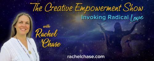 The Creative Empowerment Show with Rachel Chase: Invoking Radical Love: Rachel’s Art of Letting Go, Three Aspects of Nurturing Resilience