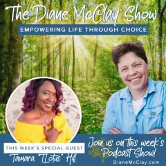 The Diane McClay Show: Empowering Life Through Choice: Choosing the Path Through Grief with Special Guest, Tamara "T.Lotus" Hill