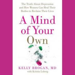 The Dr. Pat Show: Talk Radio to Thrive By!: A Mind of Your Own - The Truth About Depression with Dr. Kelly Brogan