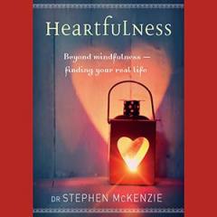 The Dr. Pat Show: Talk Radio to Thrive By!: HEARTFULNESS: Beyond Mindfulness &ndash; Finding Your Real Life with Author Dr. Stephen McKenzie
