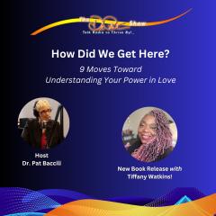 The Dr. Pat Show: Talk Radio to Thrive By!: How Did We Get Here? 9 Moves Toward Understanding Your Power in Love - New Book Release: with Tiffany Watkins