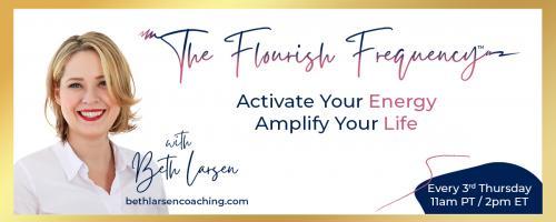 The Flourish Frequency with Beth Larsen: Activate Your Energy ~ Amplify Your Life: How to Stop Stopping Yourself