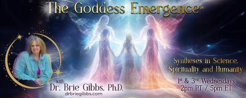 The Goddess Emergence™ with Dr. Brie Gibbs, Ph.D. ~ Syntheses in Science, Spirituality and Humanity : Encore: From the Shadow to Goddess Emergence with Special Guest Dr. Pat Baccili, Ph.D.