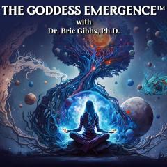 The Goddess Emergence&trade; with Dr. Brie Gibbs, Ph.D. ~ Syntheses in Science, Spirituality and Humanity : From the Shadow to Goddess Emergence with Special Guest Dr. Pat Baccili, Ph.D.