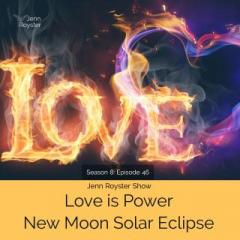 The Jenn Royster Show: Love is Power: New Moon Solar Eclipse