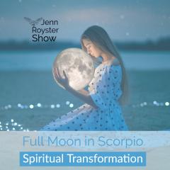 Jenn Royster Show - Spiritual Transformation: Angel Insights on Full Moon in Scorpio