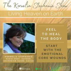 The Kornelia Stephanie Show: Feel to Heal the Body. Start with the Emotional Core Wounds with Kornelia Stephanie