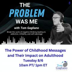 The Problem Was Me with Tom Gagliano: Break the cycle of negative thinking leading to addiction, infidelity, & self-sabotage: The power of childhood messages and their impact on adulthood