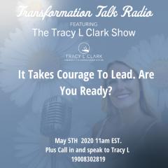 The Tracy L Clark Show: Unleash the Superhuman Within Radio: IT TAKES COURAGE TO LEAD, ARE YOU READY