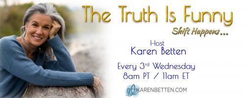 The Truth is Funny.....shift happens! with Host Karen Betten: Teaching + Parenting from the Heart with Liz Slade