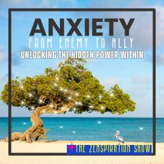 The Zenspiration Show with Nicole Isler: Zenergize Your Life: Anxiety: From Enemy to Ally - Unlocking the Hidden Power Within