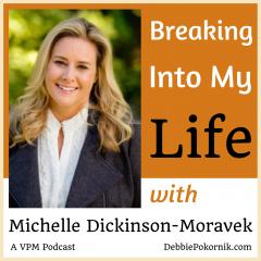 Vibrant Powerful Moms with Debbie Pokornik - Helping Everyday Women Create Extraordinary Lives!: Breaking Into My Life with Michelle Dickinson-Moravek